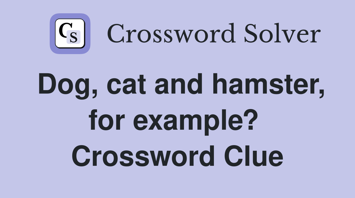 Dog, cat and hamster, for example?  Crossword Clue