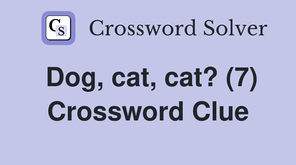 Dog, cat, cat? (7) Crossword Clue