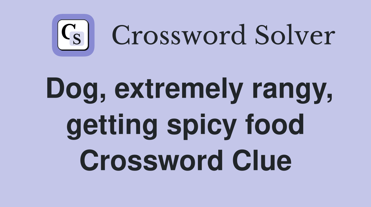 Dog, extremely rangy, getting spicy food Crossword Clue