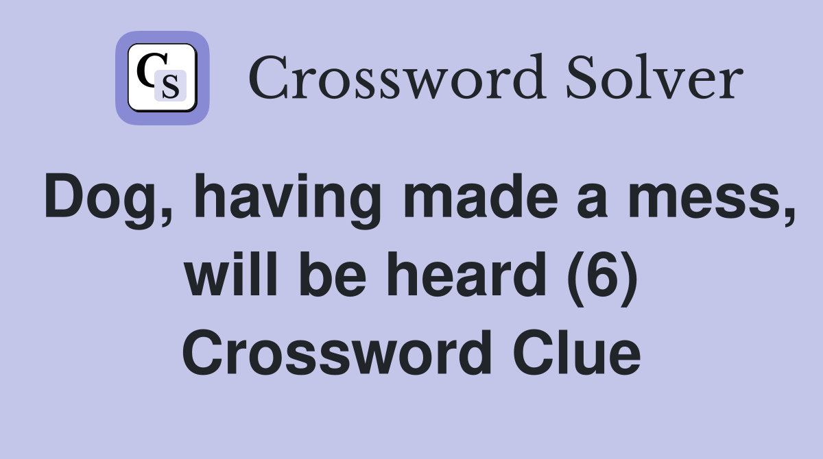 Dog, having made a mess, will be heard (6) Crossword Clue