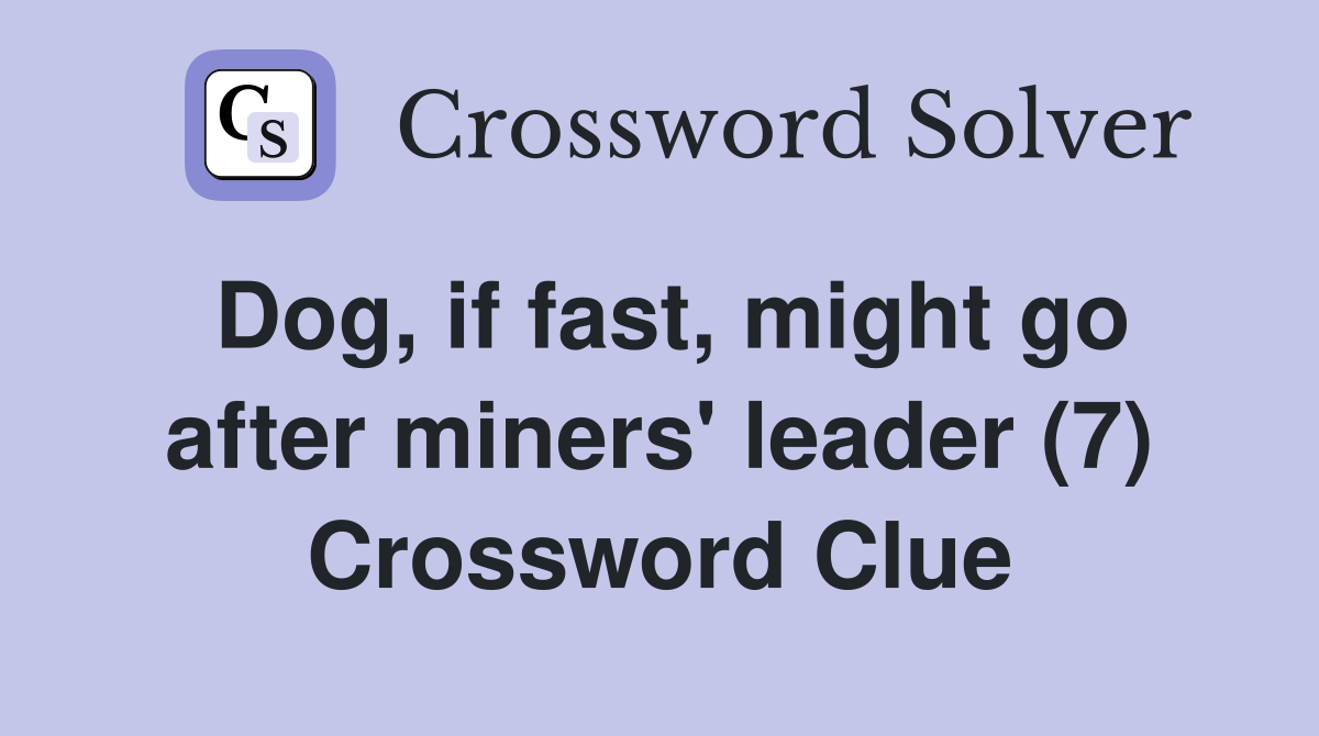 Dog, if fast, might go after miners' leader (7) Crossword Clue