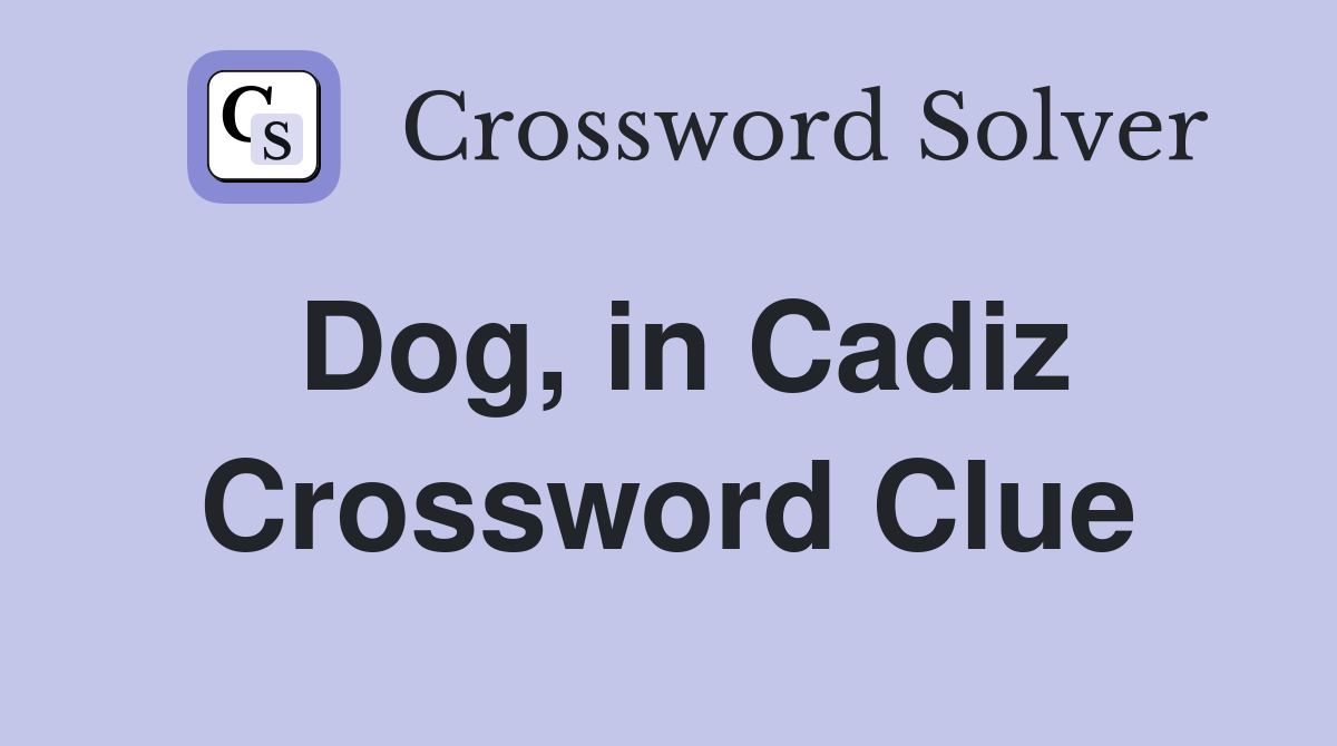 Dog, in Cadiz Crossword Clue