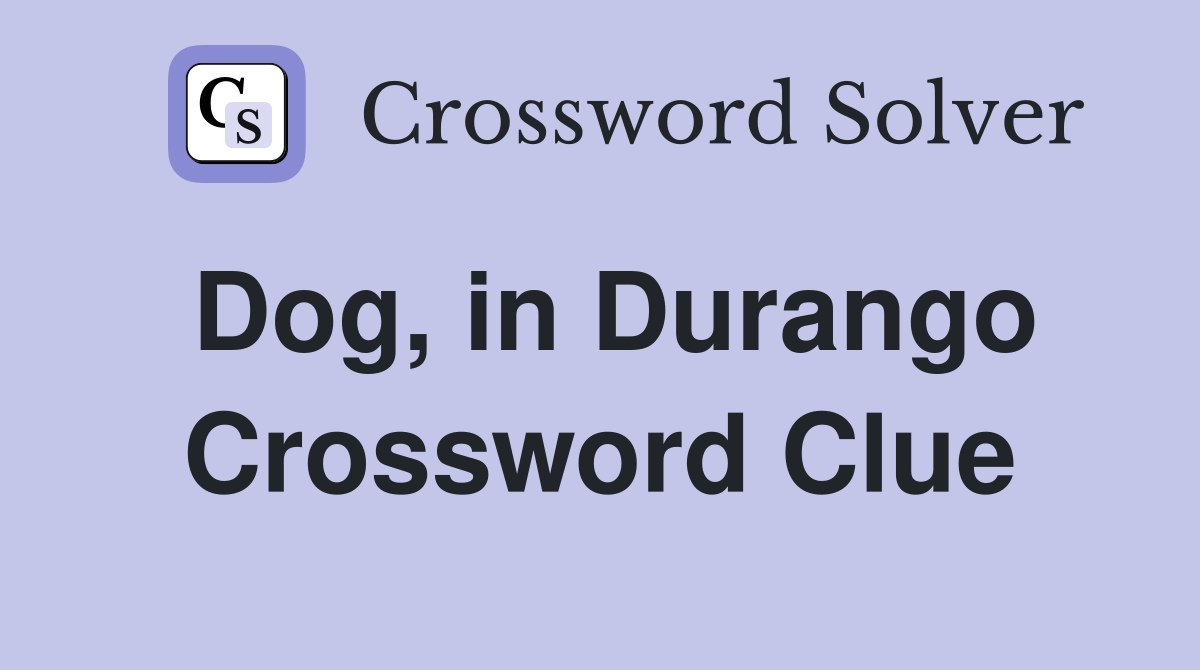 Dog, in Durango Crossword Clue