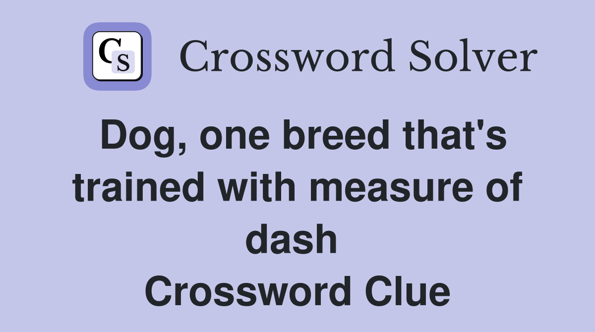 Dog, one breed that's trained with measure of dash  Crossword Clue