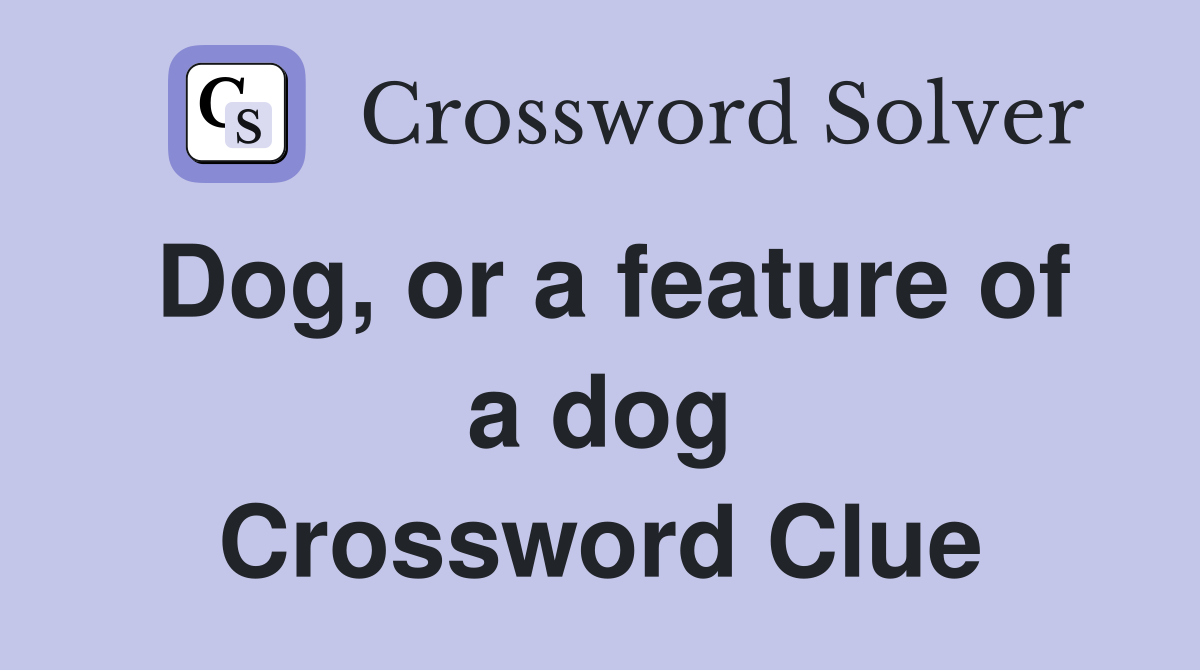 Dog, or a feature of a dog Crossword Clue