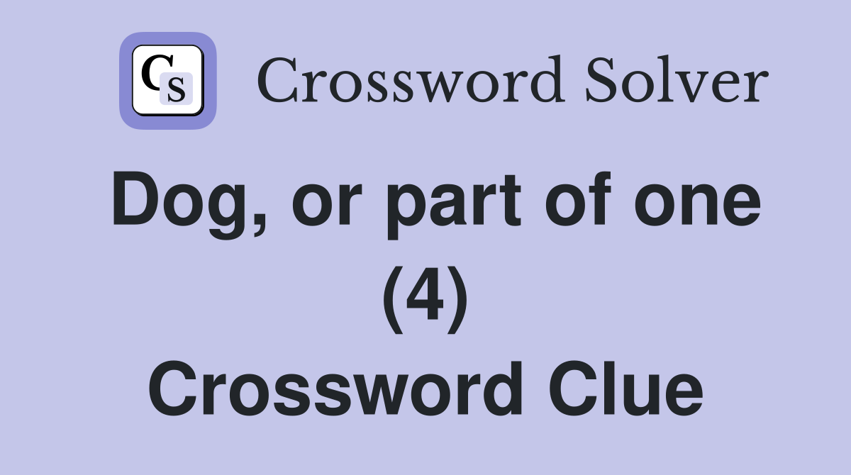 Dog, or part of one (4) Crossword Clue