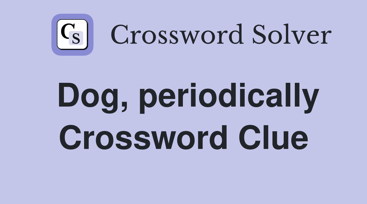 Dog, periodically Crossword Clue