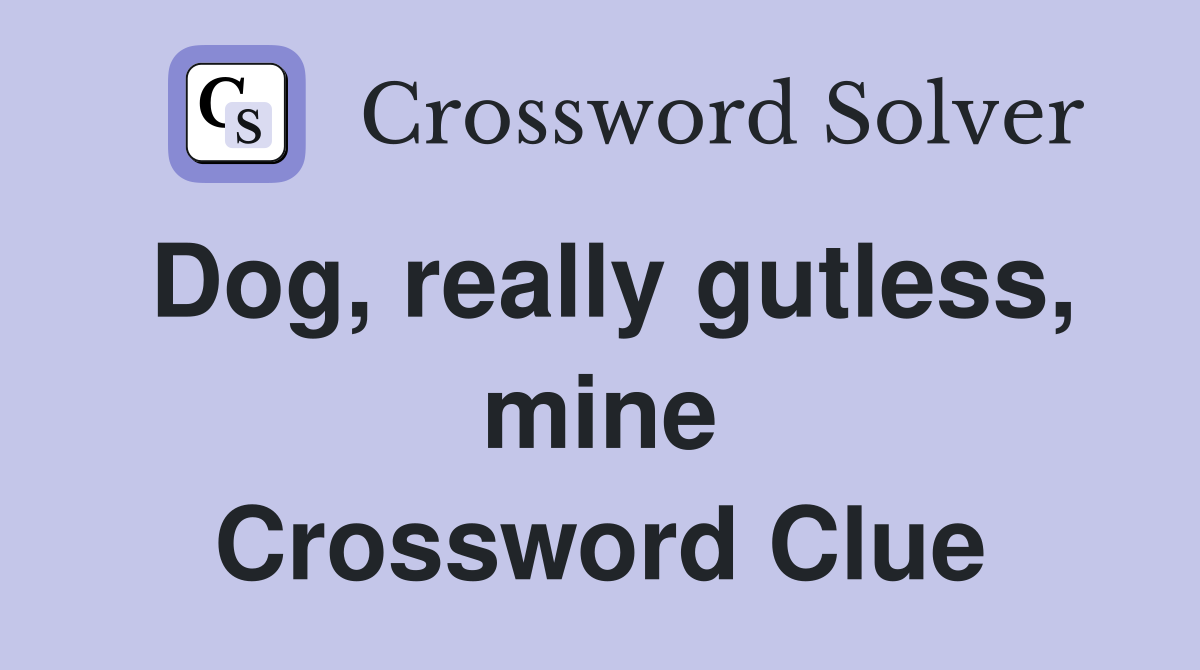 Dog, really gutless, mine Crossword Clue