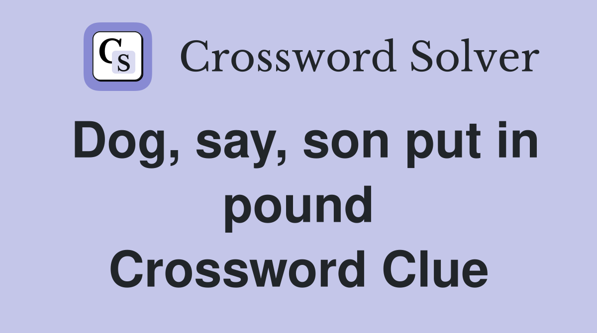 Dog, say, son put in pound Crossword Clue