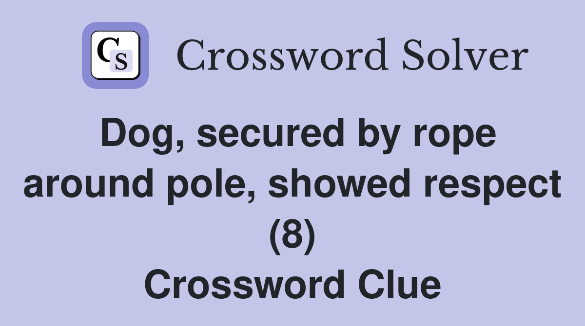 Dog, secured by rope around pole, showed respect (8) Crossword Clue
