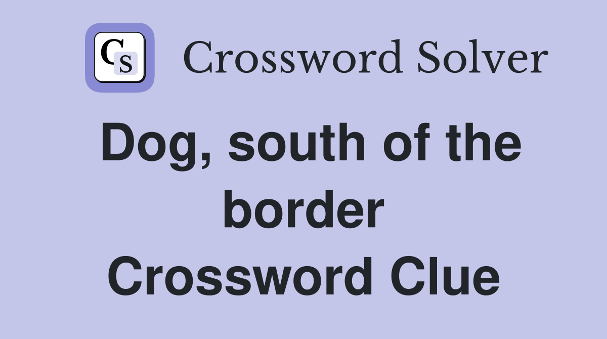 Dog, south of the border Crossword Clue