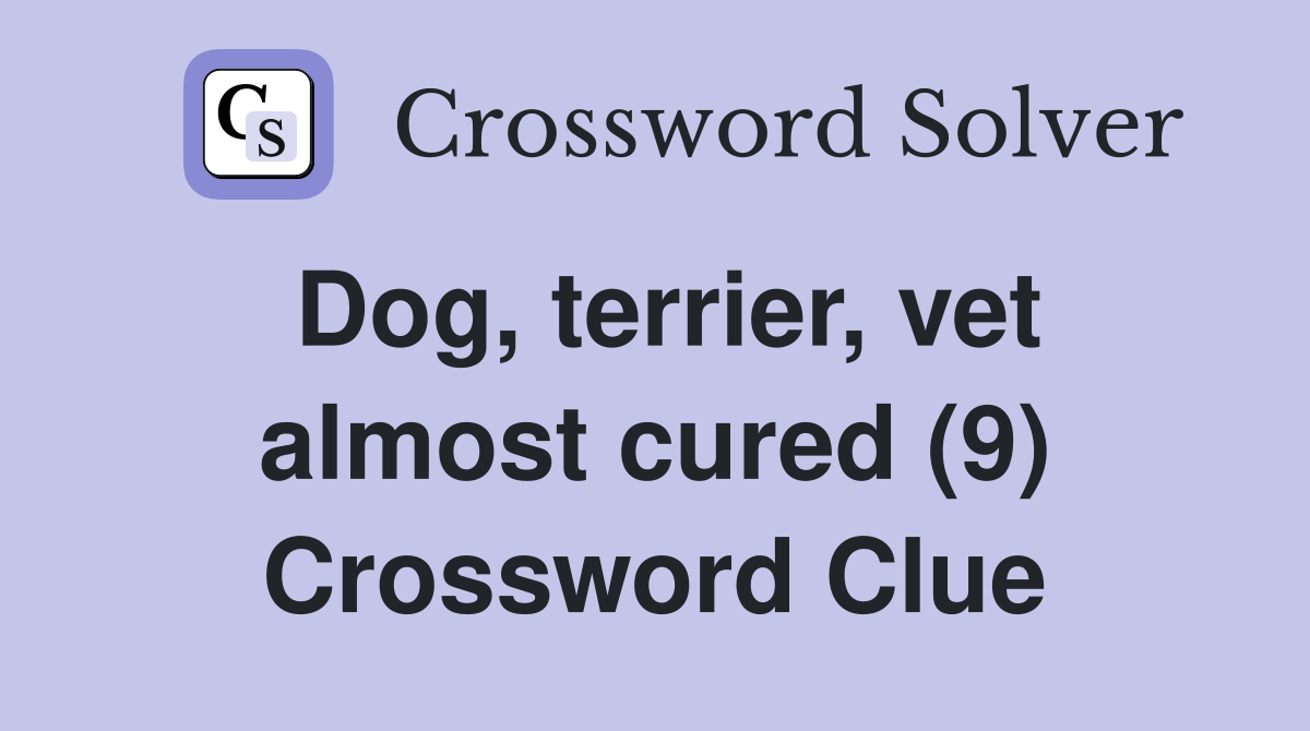 Dog, terrier, vet almost cured (9) Crossword Clue