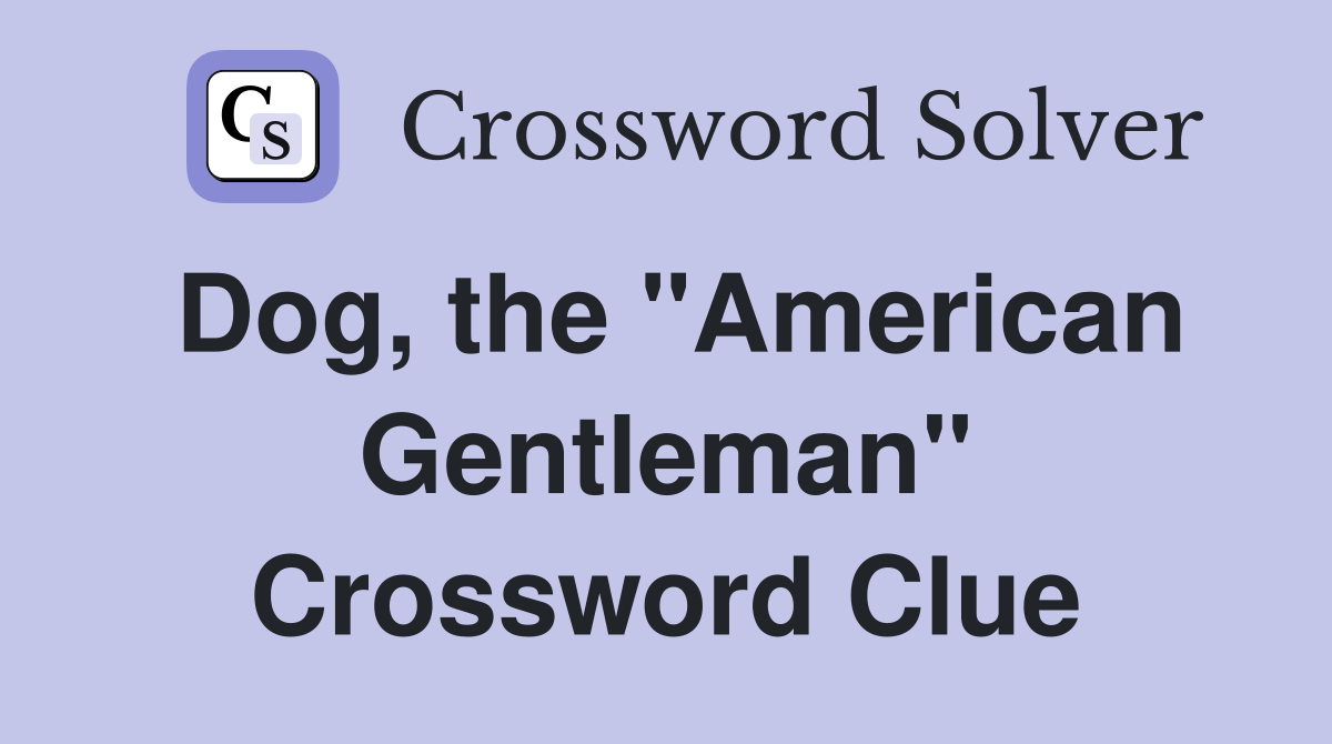 Dog, the "American Gentleman" Crossword Clue