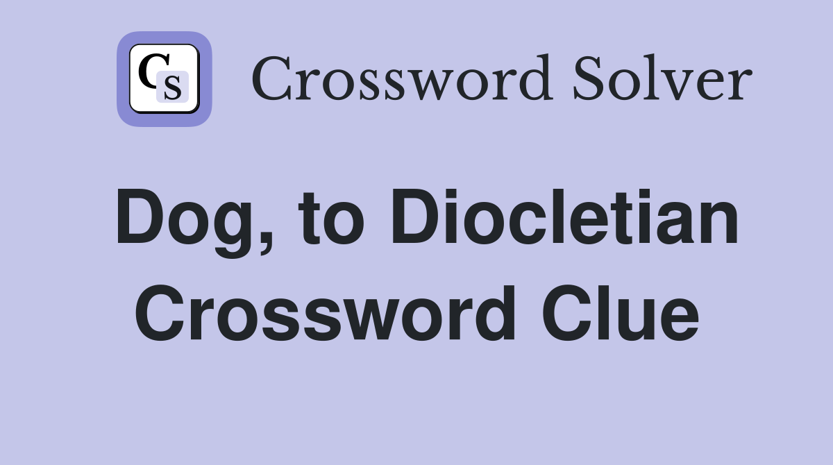 Dog, to Diocletian Crossword Clue