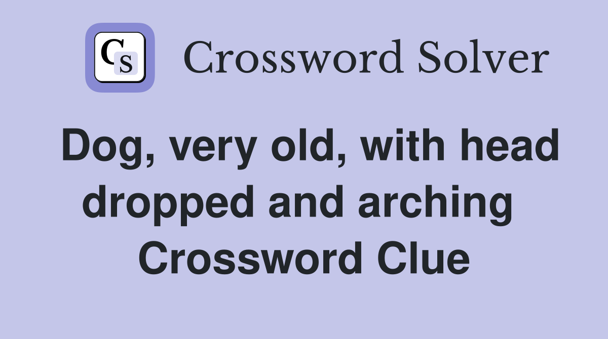 Dog, very old, with head dropped and arching  Crossword Clue