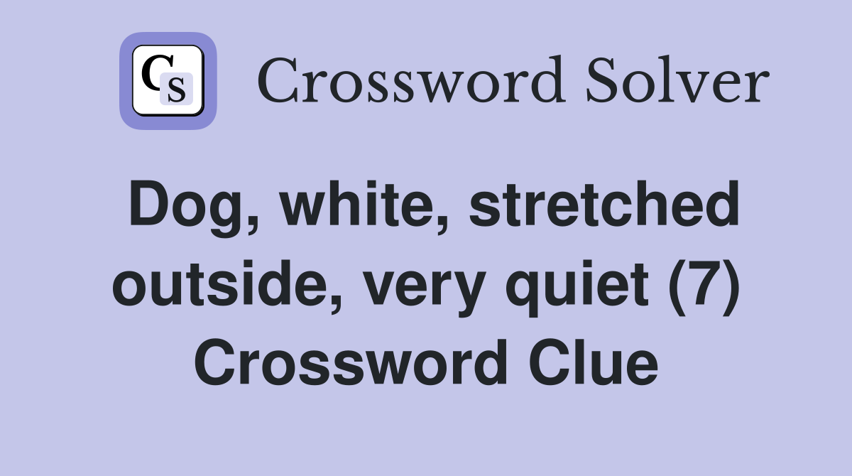 Dog, white, stretched outside, very quiet (7) Crossword Clue
