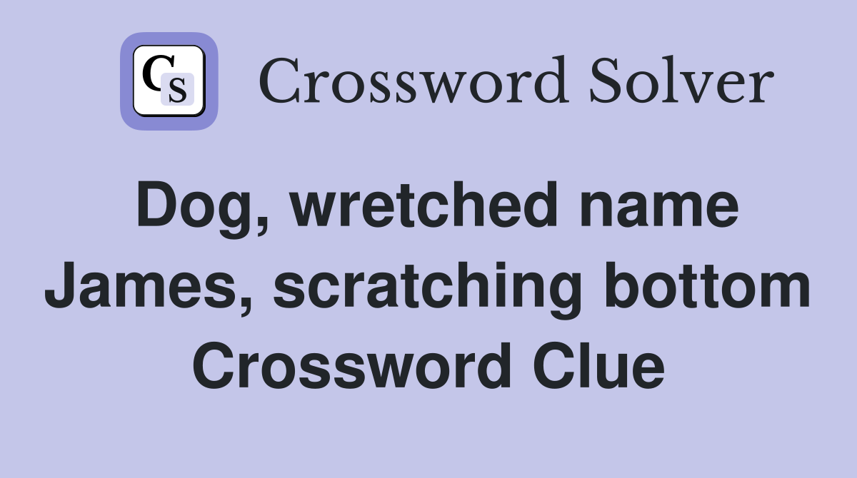 Dog, wretched name James, scratching bottom Crossword Clue