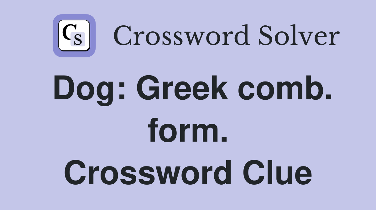 Dog: Greek comb. form. Crossword Clue