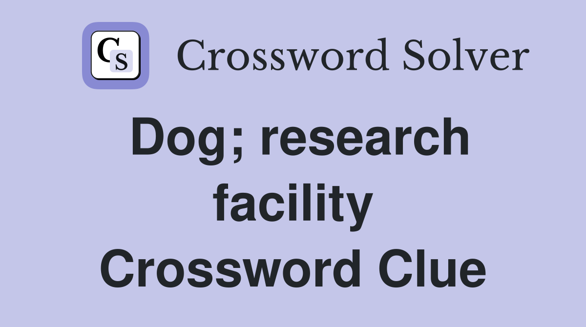 Dog; research facility Crossword Clue