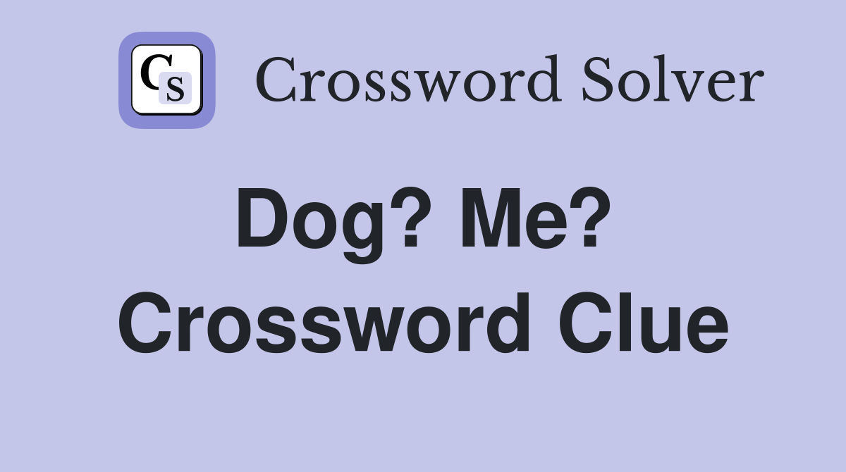 Dog? Me?  Crossword Clue