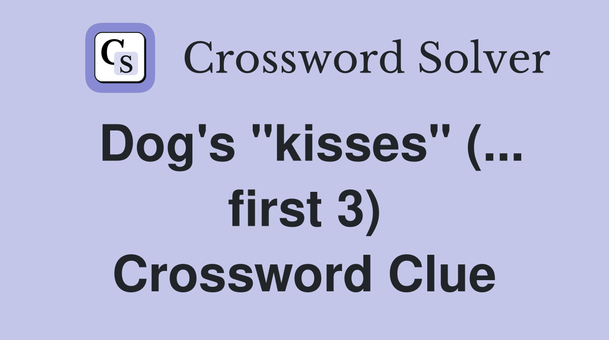 Dog's "kisses" (... first 3) Crossword Clue