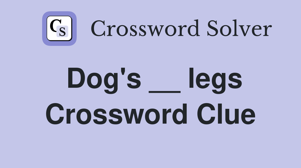 Dog's __ legs Crossword Clue