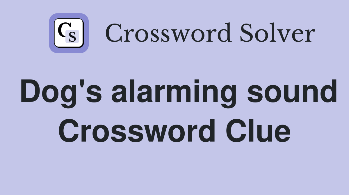 Dog's alarming sound Crossword Clue