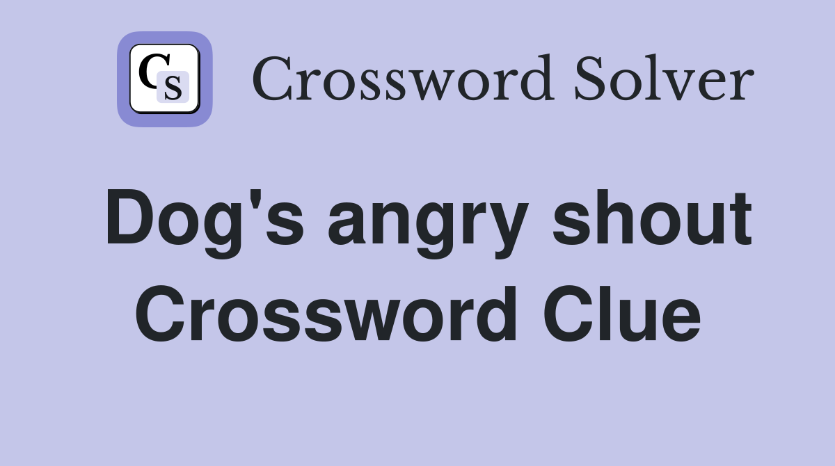 Dog's angry shout Crossword Clue