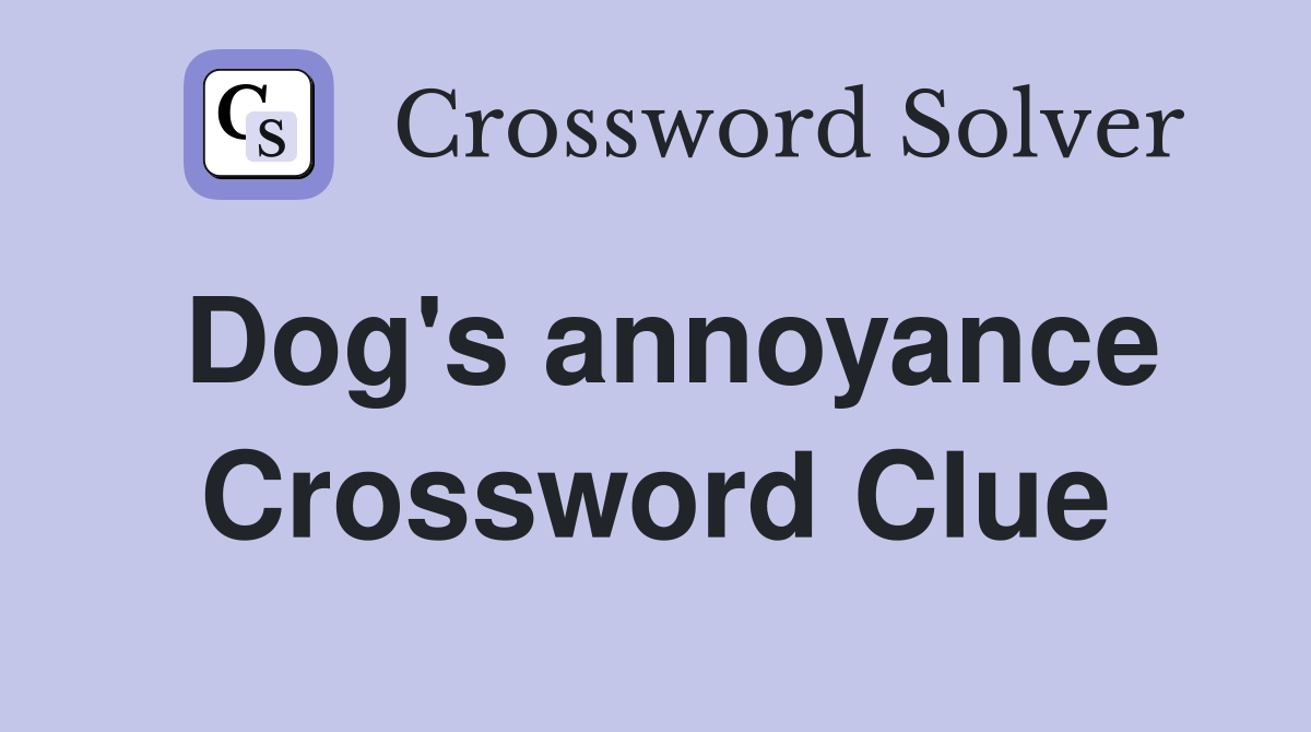 Dog's annoyance Crossword Clue