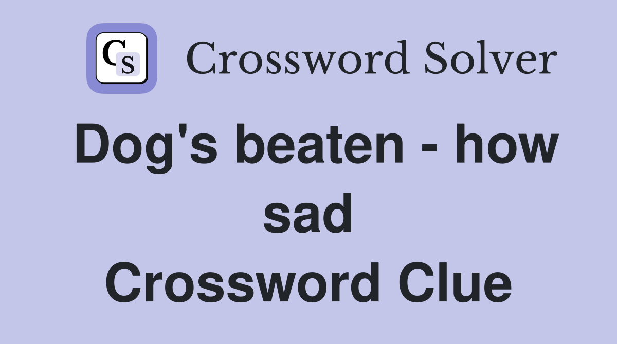 Dog's beaten - how sad Crossword Clue