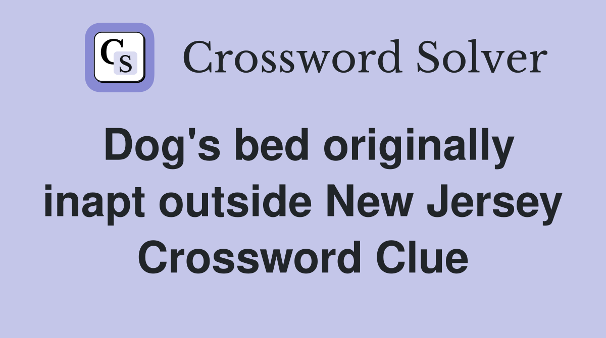 Dog's bed originally inapt outside New Jersey Crossword Clue
