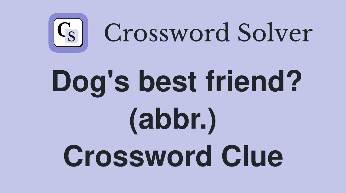 Dog's best friend? (abbr.) Crossword Clue
