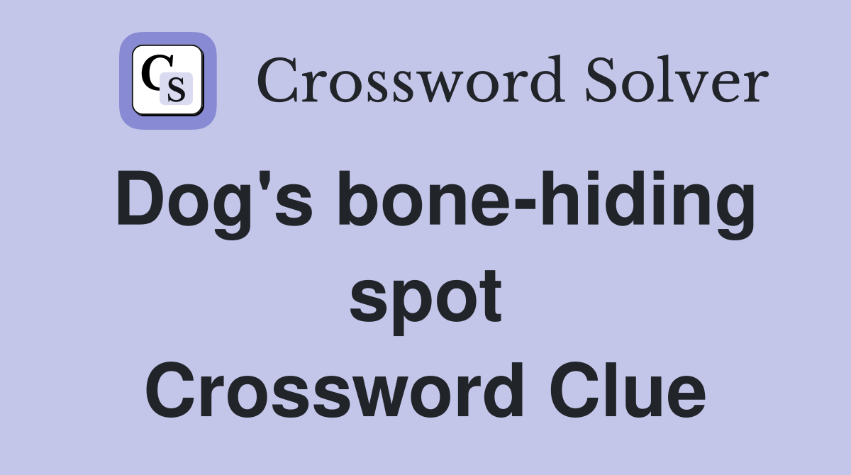 Dog's bone-hiding spot Crossword Clue