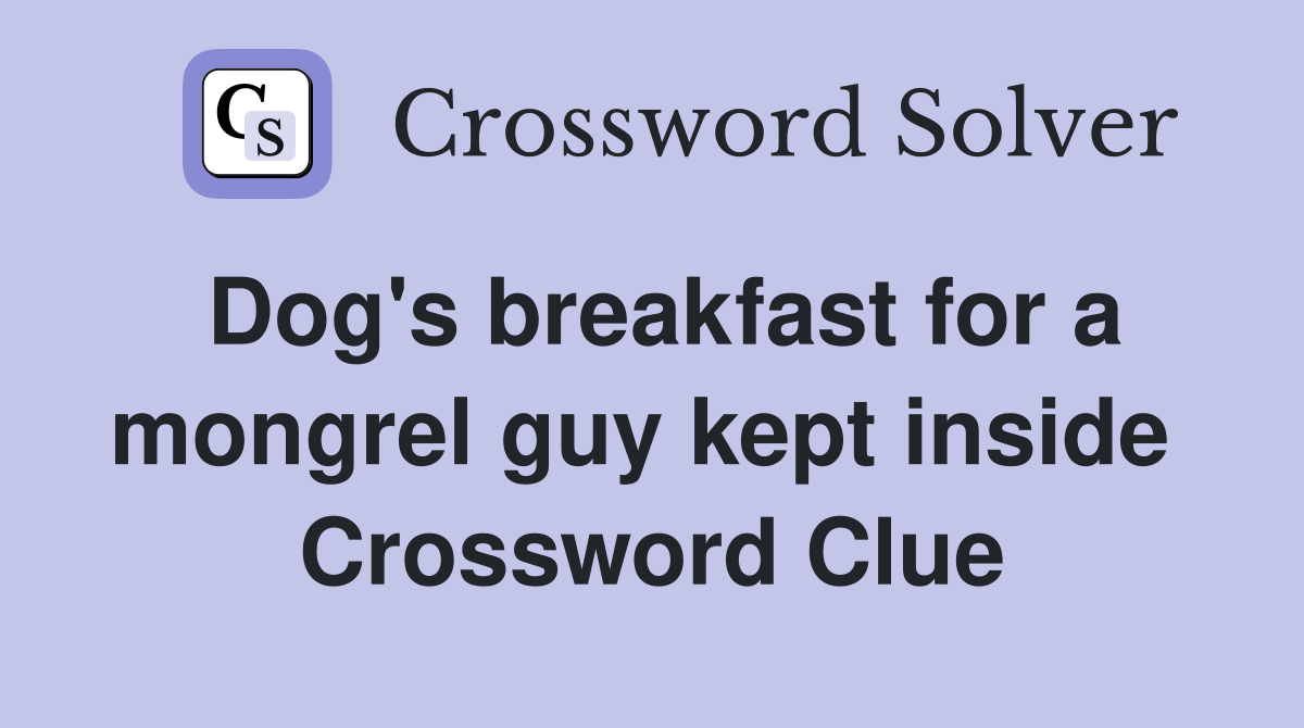 Dog's breakfast for a mongrel guy kept inside  Crossword Clue