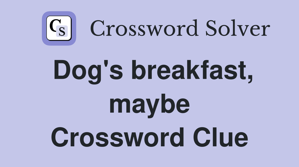 Dog's breakfast, maybe Crossword Clue