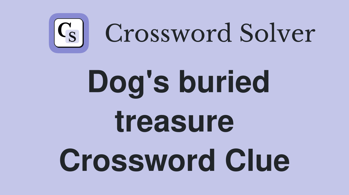 Dog's buried treasure Crossword Clue