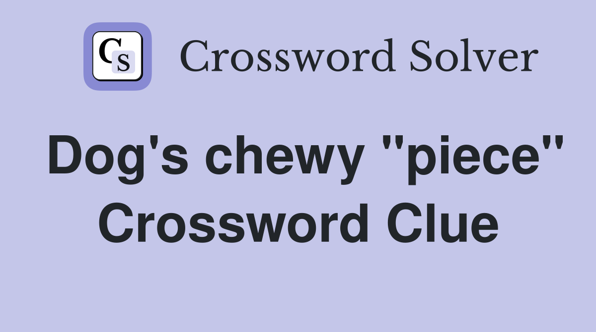 Dog's chewy "piece" Crossword Clue