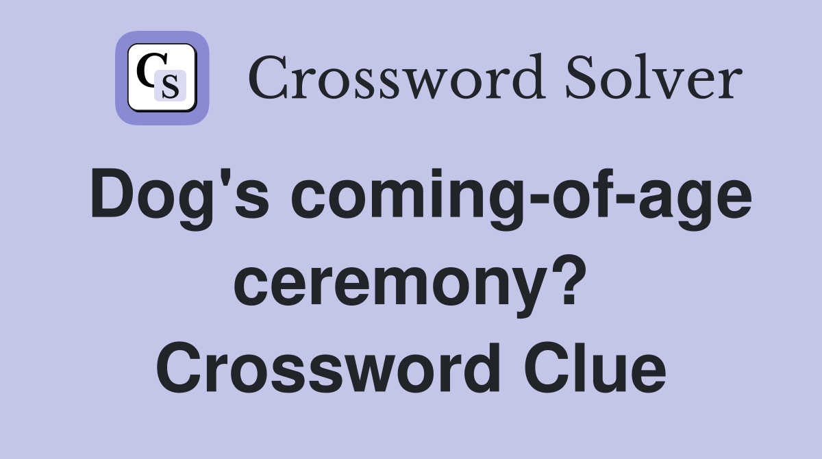 Dog's coming-of-age ceremony? Crossword Clue