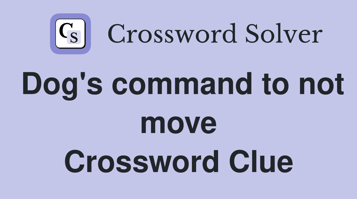 Dog's command to not move Crossword Clue