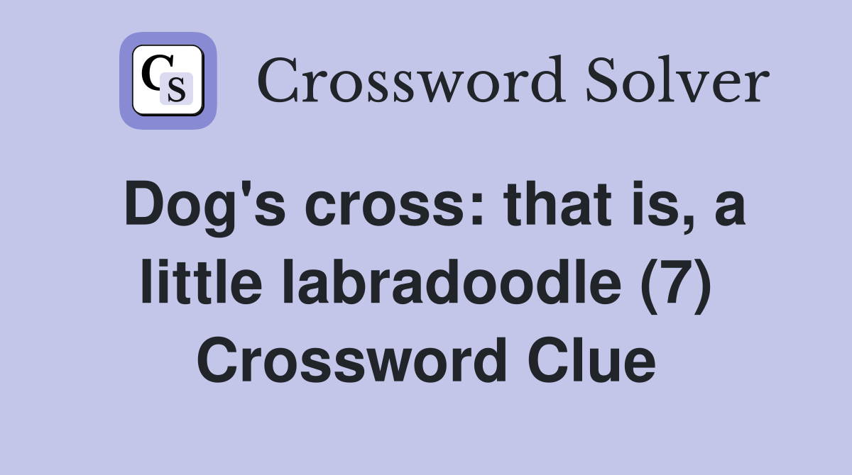 Dog's cross: that is, a little labradoodle (7) Crossword Clue