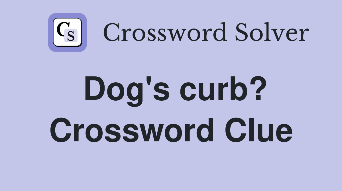 Dog's curb? Crossword Clue
