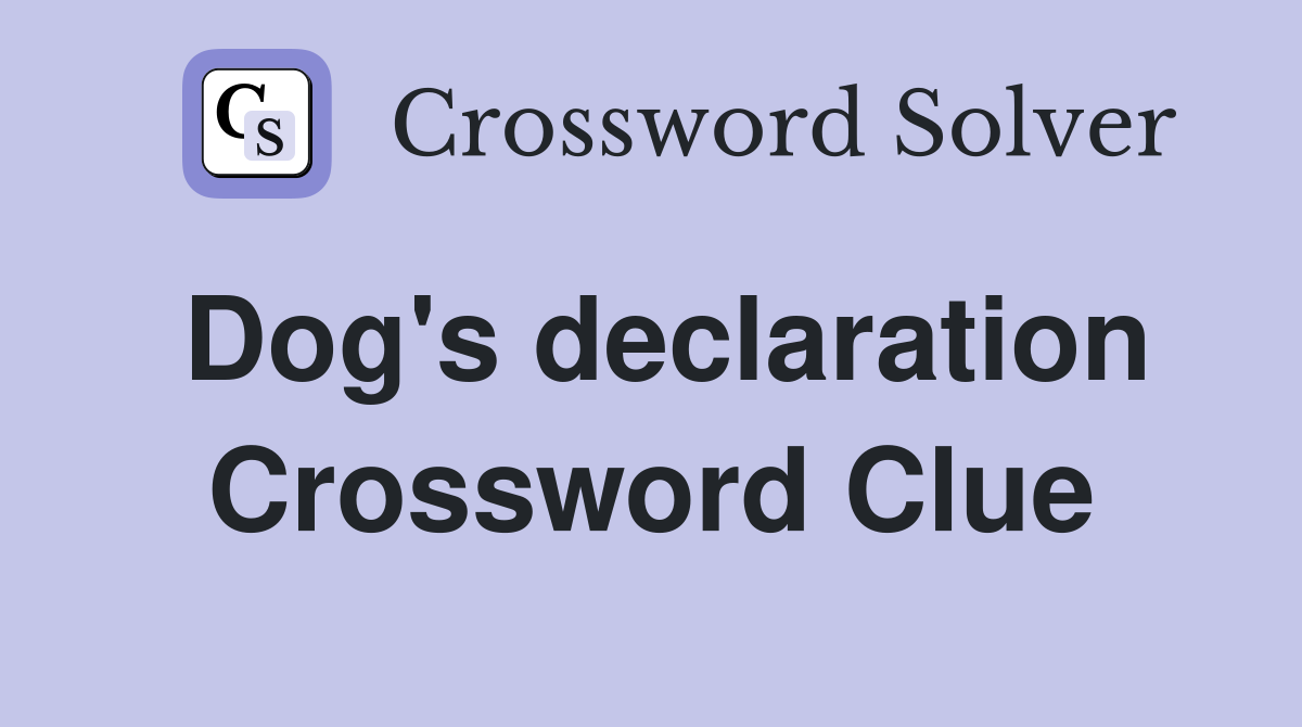 Dog's declaration Crossword Clue