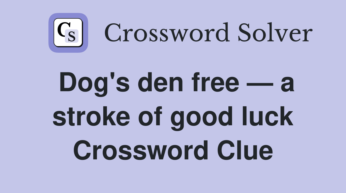 Dog's den free — a stroke of good luck Crossword Clue