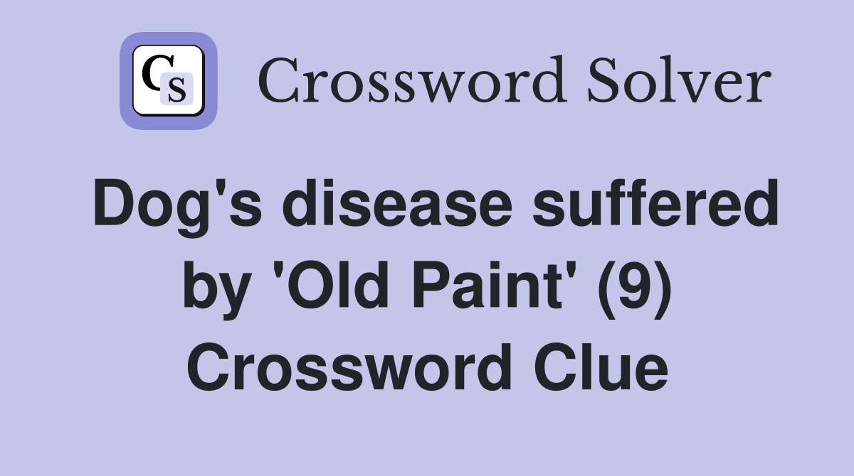 Dog's disease suffered by 'Old Paint' (9) Crossword Clue