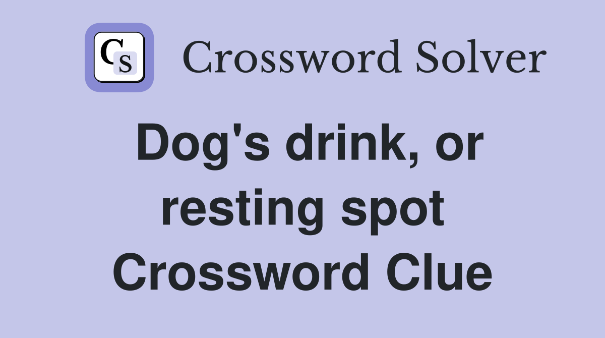 Dog's drink, or resting spot Crossword Clue