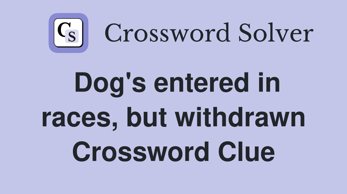Dog's entered in races, but withdrawn Crossword Clue