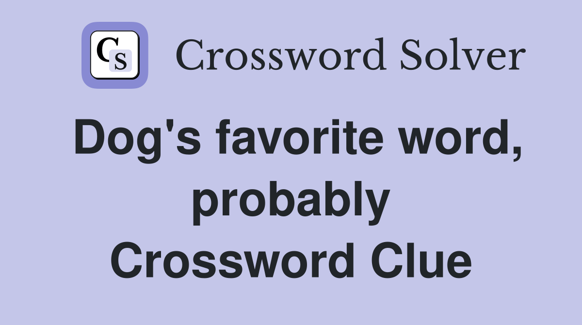 Dog's favorite word, probably Crossword Clue
