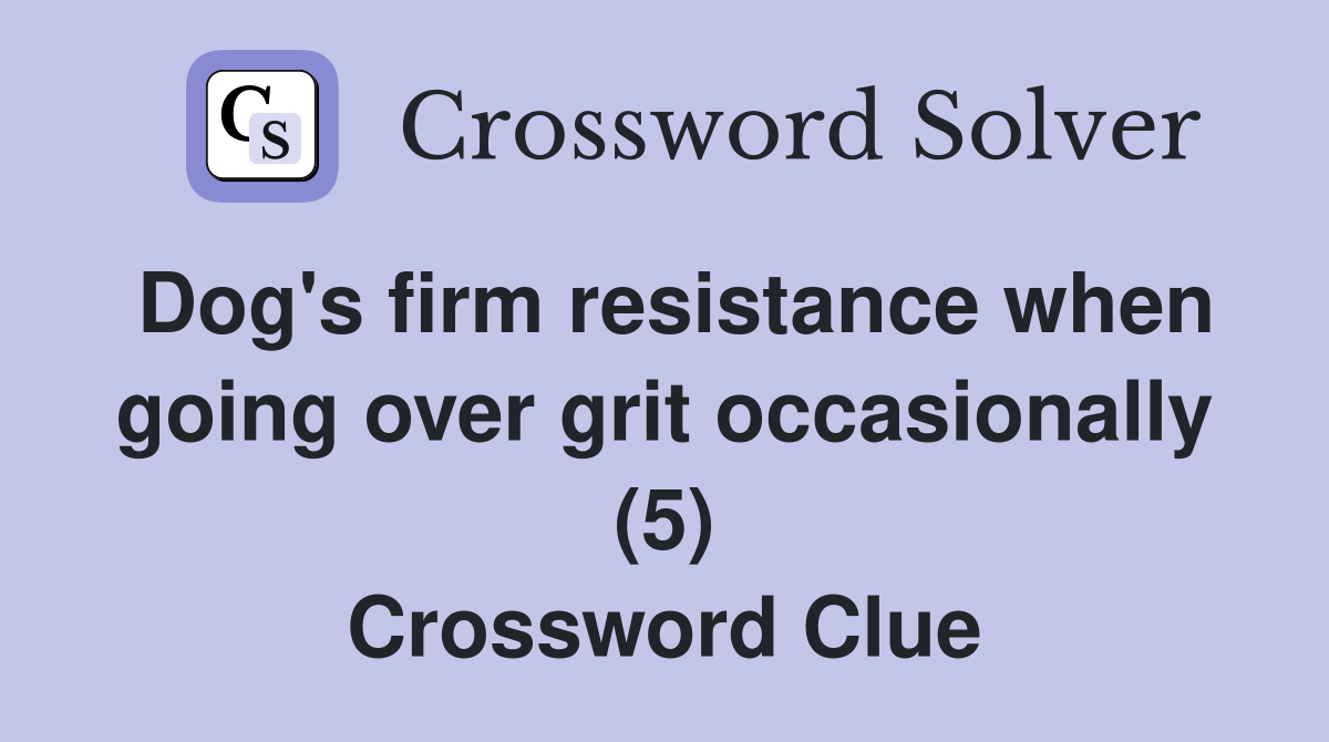 Dog's firm resistance when going over grit occasionally (5) Crossword Clue