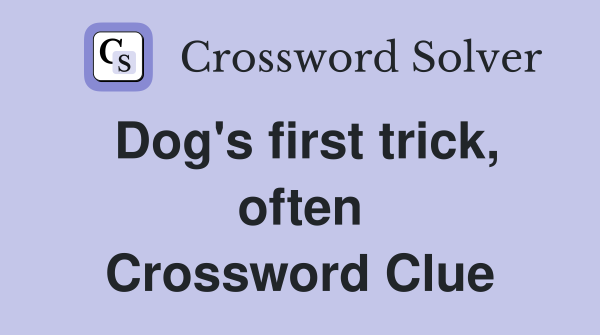 Dog's first trick, often Crossword Clue