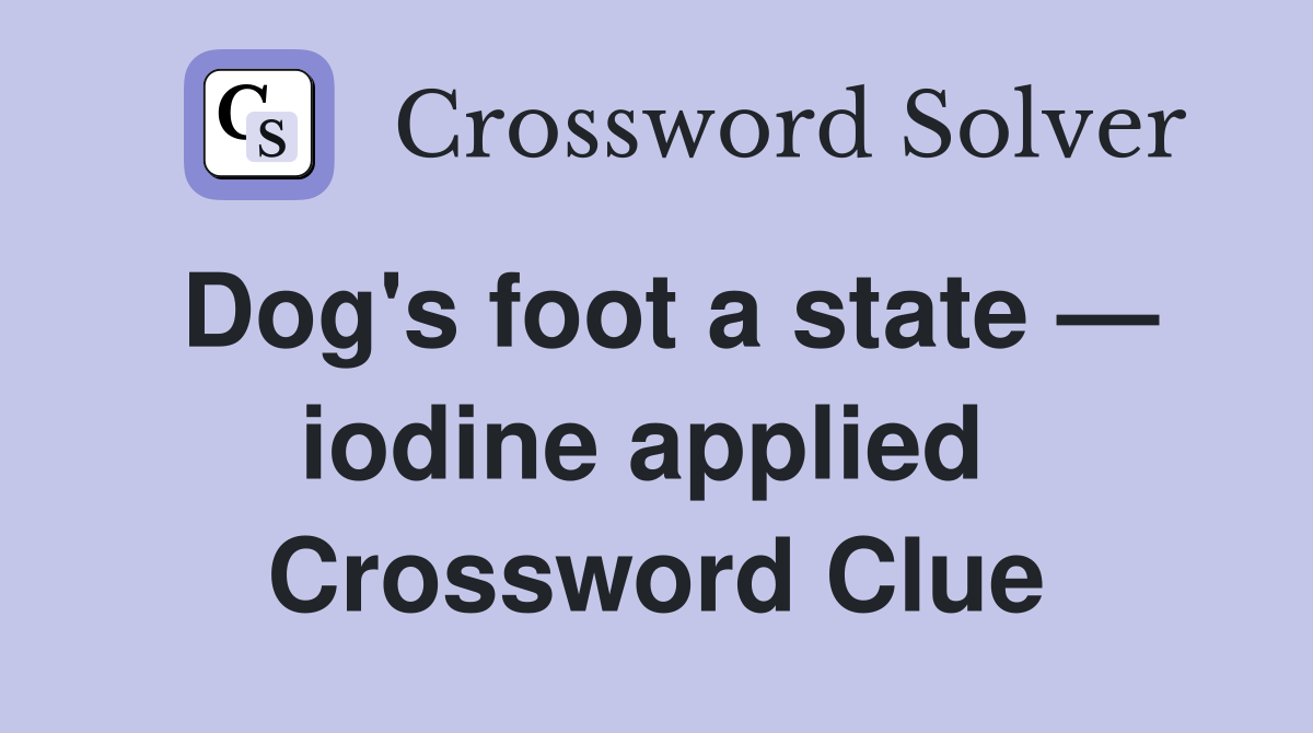 Dog's foot a state — iodine applied  Crossword Clue